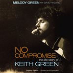 No compromise : the life story of Keith Green cover image