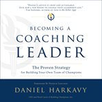 Becoming a coaching leader : the proven strategy for building a team of champions cover image