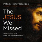 The Jesus We Missed : The Surprising Truth About the Humanity of Christ cover image