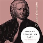 Johann Sebastian Bach : Christian Encounters cover image