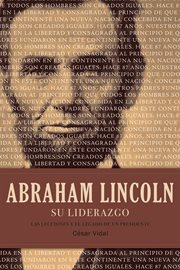 Abraham Lincoln, su liderazgo : las lecciones y el legado de un presidente cover image