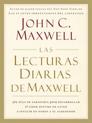 Las lecturas diarias de Maxwell : 365 días de sabiduría para desarrollar el líder dentro de usted e influir en otros a su alrededor cover image