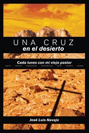 Una cruz en el desierto : cada lunes con mi viejo pastor cover image