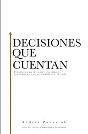 Decisiones Que Cuentan : Principios Para Tomar Decisiones Econ{Acute}Omicas Que Te Cambiar{Acute}An La Vida cover image