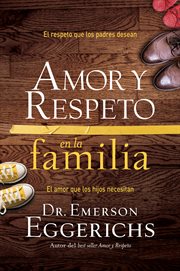 Amor y respeto en la familia : el respeto que los padres desean, el amor que los hijos necesitan cover image
