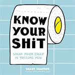 Know Your Shit : What Your Crap is Telling You cover image