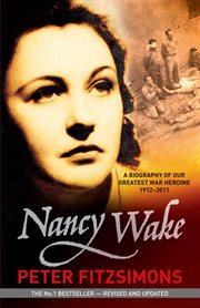 Nancy Wake : a biography of our greatest war heroine, 1912-2011 cover image
