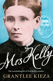 Mrs Kelly : the astonishing life of Ned Kelly's mother cover image