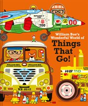 William Bee's Wonderful World of Things That Go! cover image