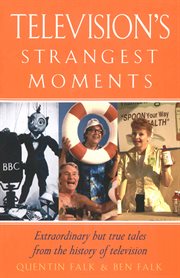 Television's Strangest Moments : Extraordinary But True Tales from the History of TV cover image