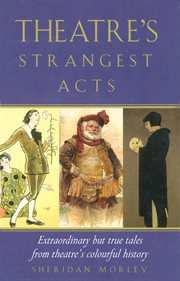 Theatre's strangest acts : extraordinary but true tales from the history of theatre cover image