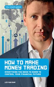 How to Make Money Trading : Everything you need to know to control your financial future cover image