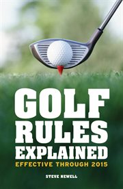Golf rules explained : effective through to 2015 cover image