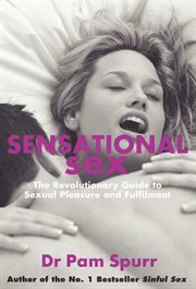 Sensational sex : a revolutionary guide to sexual pleasure & fulfilment cover image