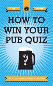 How To Win Your Pub Quiz : Your only guide to ultimate victory cover image