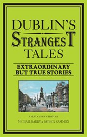 Dublin's Strangest Tales : Extraordinary but true stories cover image