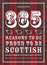 365 Reasons to be Proud to be Scottish : Magical moments in Scotland's history cover image