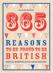 365 Reasons To Be Proud To Be British : Magical moments in our great history cover image