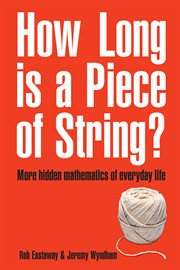 How Long Is a Piece of String? : More Hidden Mathematics of Everyday Life cover image