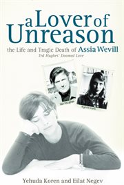 A lover of unreason : the life and tragic death of Assia Wevill - Ted Hughes' doomed love cover image