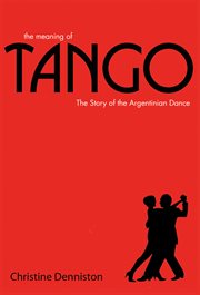 The meaning of tango : the story of the Argentinian dance cover image