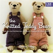 The knitted teddy bear : make your own heirloom toys, with dozens of patterns for unique clothing cover image