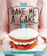 Bake me a cake : there's always time for cake cover image
