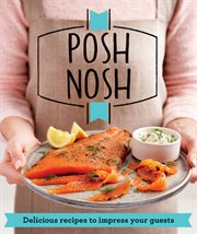 Posh Nosh : Delicious recipes that will impress your guests cover image