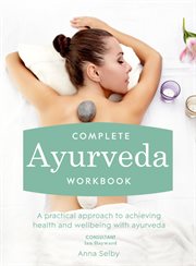 Complete ayurveda workbook : a practical approach to achieving health and wellbeing with ayurveda cover image
