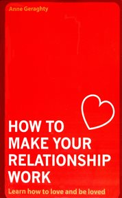 How to make your relationship work : learn how to love and be loved cover image