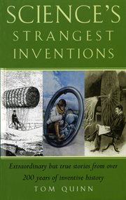 Science's strangest inventions : extraordinary but true stories from over 200 years of science's inventive history cover image