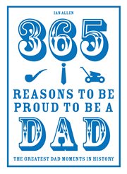 365 Reasons to be Proud to be a Dad : the Greatest Dad Moments in History cover image