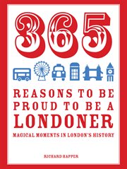 365 Reasons to be Proud to be a Londoner : Magical Moments in London's History cover image