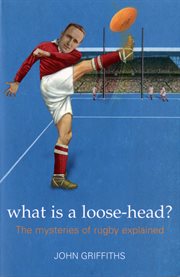 What is a loose-head? : the mysteries of rugby union explained cover image