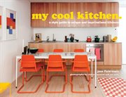My cool kitchen : a style guide to unique and inspirational kitchens cover image