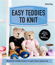 Easy teddies to knit : knitted teddy bears to get your paws on cover image