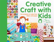 Creative Craft With Kids: 15 Fun Projects to Make From Fabric and Paper : 15 Fun Projects to Make From Fabric and Paper cover image