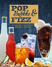 Pop, bubble & fizz : recipes for homemade drinks & snacks cover image