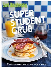 Good Housekeeping super student grub : first-class recipes for savvy students cover image