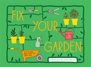 Fix your garden : how to make small spaces into green oases cover image
