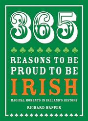 365 reasons to be proud to be irish : magical moments in ireland's history cover image