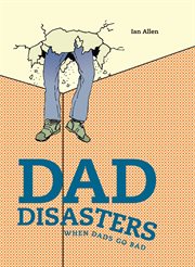 Dad disasters : when dads go bad cover image