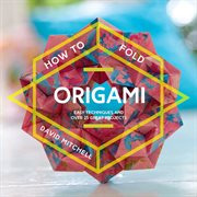 How to Fold Origami : Easy techniques and over 25 great projects cover image