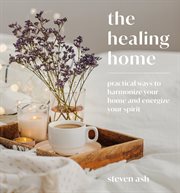 The healing home : practical ways to harmonize your home and energize your spirit cover image