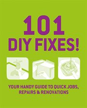 101 DIY Fixes! : Your Guide to Quick Jobs, Repairs and Renovations cover image