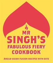 Mr Singh's fabulous fiery cookbook : Anglo-Asian fusion recipes with bite cover image