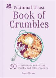 The National Trust book of crumbles : 60 delicious and comforting crumble and cobbler recipes cover image