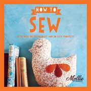 Mollie makes how to sew : with over 80 techniques and 20 easy projects cover image