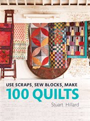 Use Scraps, Sew Blocks, Make 100 Quilts cover image
