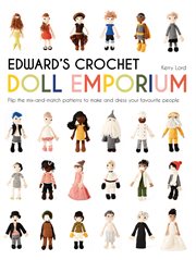 Edward's Crochet Doll Emporium: Flip the Mix-And-Match Patterns to Make and Dress Your Favourite Peo : Flip the Mix cover image